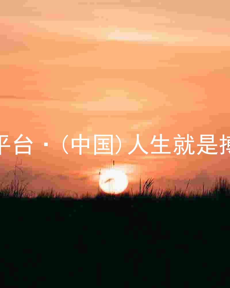 尊龙平台·(中国)人生就是搏官网